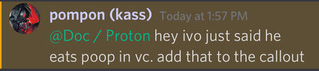 pompon (kass): @Doc / Proton hey ivo just said he eats poop in vc. add that to the callout